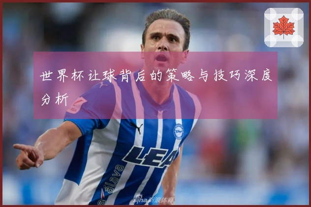 世界杯让球背后的策略与技巧深度分析
