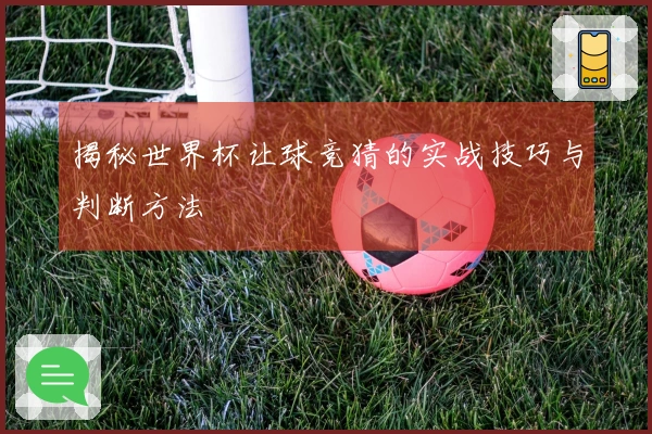 揭秘世界杯让球竞猜的实战技巧与判断方法